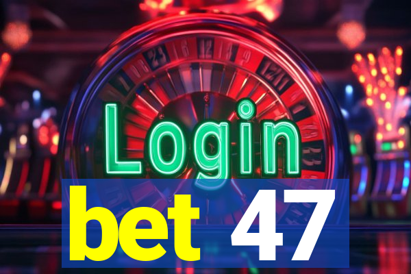 bet 47